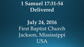 1 Samuel 17:31-54
Delivered
July 24, 2016
First Baptist Church
Jackson, Mississippi
USA
 