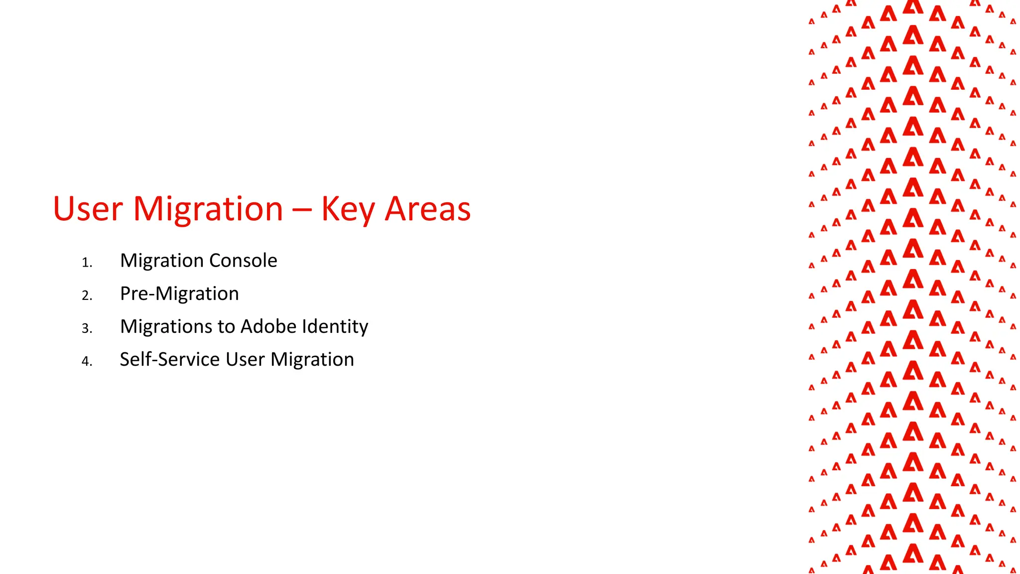 1. Migration Console
2. Pre-Migration
3. Migrations to Adobe Identity
4. Self-Service User Migration
User Migration – Key Areas
 