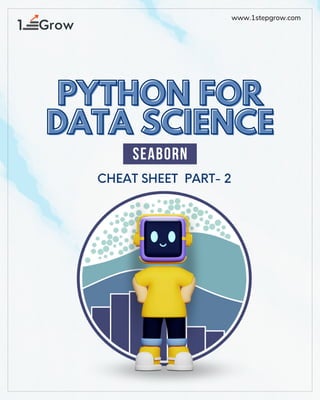 www.1stepgrow.com
SEABORN
PYTHON FOR
PYTHON FOR
DATA SCIENCE
DATA SCIENCE
CHEAT SHEET PART- 2
 