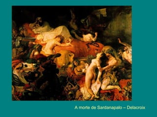 A morte de Sardanapalo – Delacroix
 