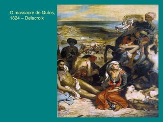 O massacre de Quíos,
1824 – Delacroix
 