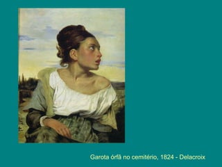 Garota órfã no cemitério, 1824 - Delacroix
 