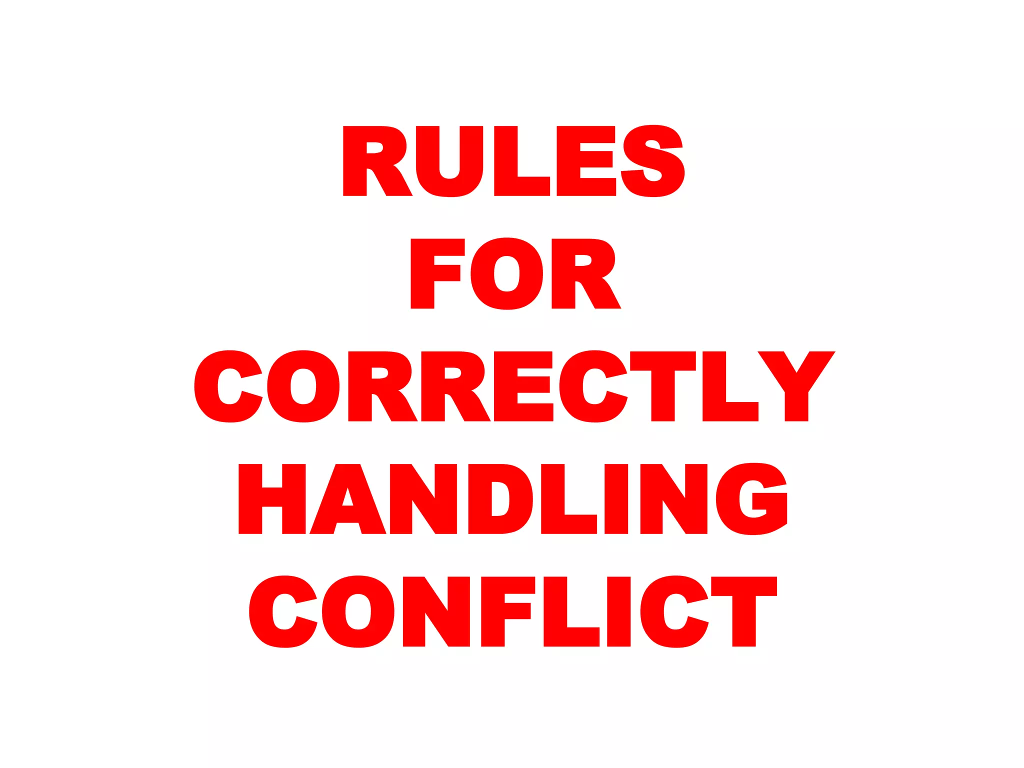 RULES
FOR
CORRECTLY
HANDLING
CONFLICT
 