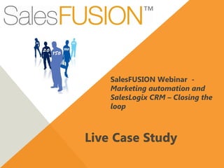 SalesFUSION Webinar -
Marketing automation and
SalesLogix CRM – Closing the
loop
 