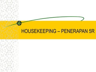 Housekeeping 5 R Housekeeping-5R Workshop Minyak Bumi dan Gas | PPT