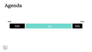 talk do talk
8:45 11:45
Agenda
 