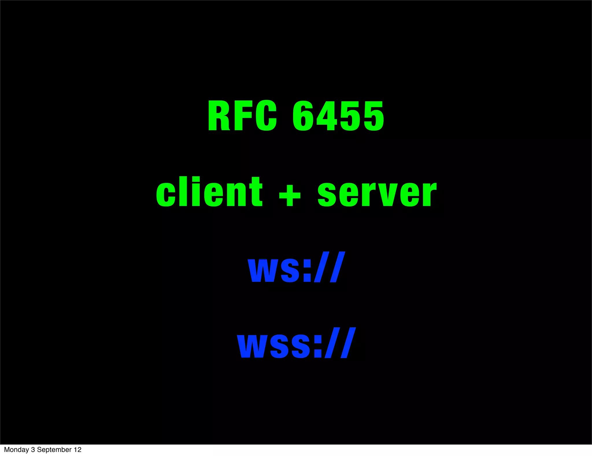RFC 6455
client + server
ws://
wss://
Monday 3 September 12