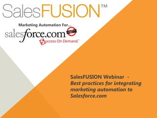 Marketing Automation For…




                        SalesFUSION Webinar -
                        Best practices for integrating
                        marketing automation to
                        Salesforce.com
 