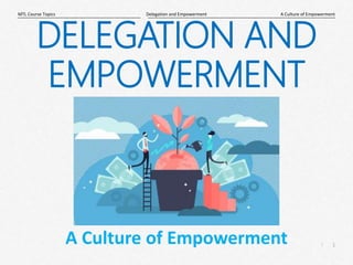 1
|
A Culture of Empowerment
Delegation and Empowerment
MTL Course Topics
A Culture of Empowerment
DELEGATION AND
EMPOWERMENT
 