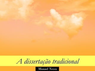 A dissertação tradicional
        Manoel Neves
 