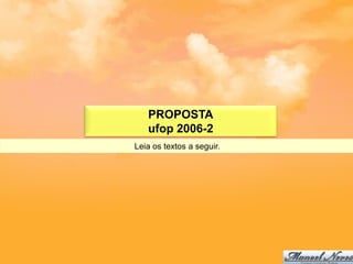 PROPOSTA
   ufop 2006-2
Leia os textos a seguir.
 