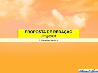 PROPOSTA DE REDAÇÃO
      ufmg-2001
     Leia estes trechos.
 