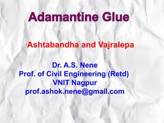 Dr. A.S. Nene
Prof. of Civil Engineering (Retd)
VNIT Nagpur
prof.ashok.nene@gmail.com
Ashtabandha and Vajralepa
 