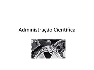 Administração Científica
 