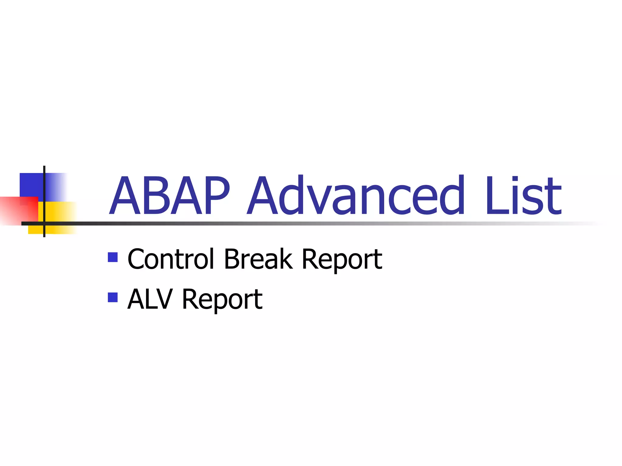 ABAP Advanced List
   Control Break Report
   ALV Report
 