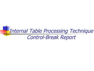 Internal Table Processing Technique
        Control-Break Report
 