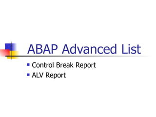 ABAP Advanced List
   Control Break Report
   ALV Report
 