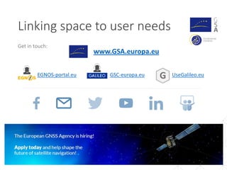 Linking space to user needs
6
www.GSA.europa.eu
Get in touch:
GSC-europa.euEGNOS-portal.eu UseGalileo.euG
 