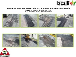 PROGRAMA DE BACHEO EL DÍA 12 DE JUNIO 2010 EN SANTA MARÍA GUADALUPE LA QUEBRADA. 