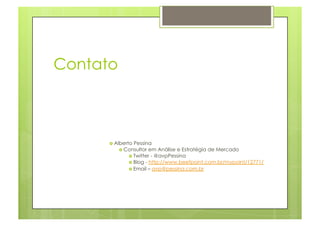 Contato
 Alberto Pessina
 Consultor em Análise e Estratégia de Mercado
 Twitter - @avpPessina
 Blog - http://www.beefpoint.com.br/mypoint/12771/
 Email – avp@pessina.com.br
 