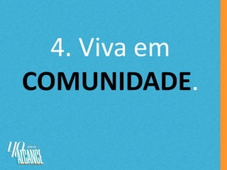 4. Viva em
COMUNIDADE.
 