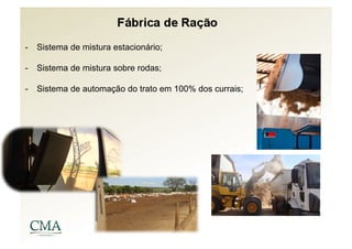 -  Sistema de mistura estacionário;

-  Sistema de mistura sobre rodas;

-  Sistema de automação do trato em 100% dos currais;
 