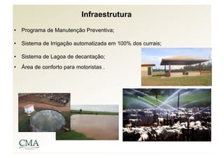 Infraestrutura
•  Programa de Manutenção Preventiva;

•  Sistema de Irrigação automatizada em 100% dos currais;

•  Sistema de Lagoa de decantação;
•  Área de conforto para motoristas .
 