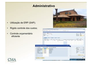 Administrativo




•  Utilização de ERP (SAP);

•  Rígido controle dos custos;

•  Controle orçamentário
    eficiente
 