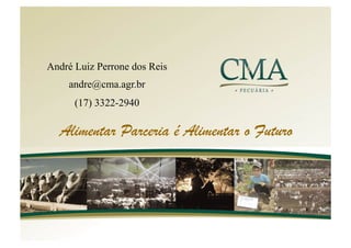 André Luiz Perrone dos Reis
    andre@cma.agr.br
      (17) 3322-2940

  Alimentar Parceria é Alimentar o Futuro
 