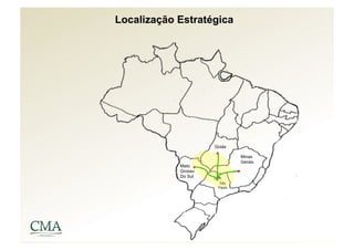 Localização Estratégica




                     Goiás

                              Minas
                              Gerais
            Mato
            Grosso
            Do Sul
                       São
                      Paulo
 