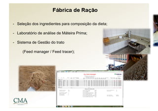 -  Seleção dos ingredientes para composição da dieta;

-  Laboratório de análise de Máteira Prima;

-  Sistema de Gestão do trato

     (Feed manager / Feed tracer);
 