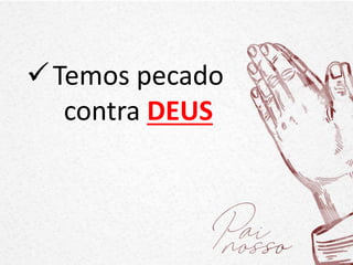 Temos pecado
contra DEUS
 