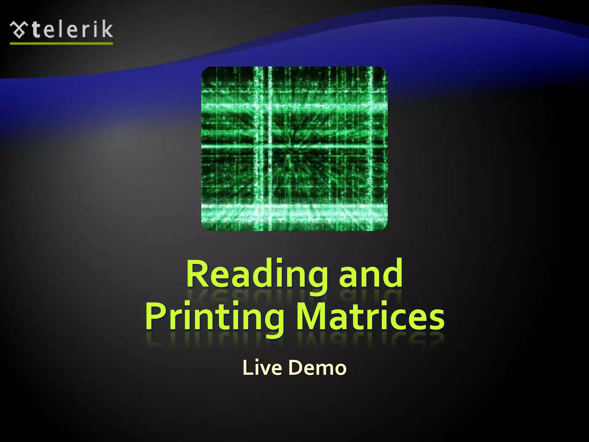 Reading and
Printing Matrices
Live Demo
 