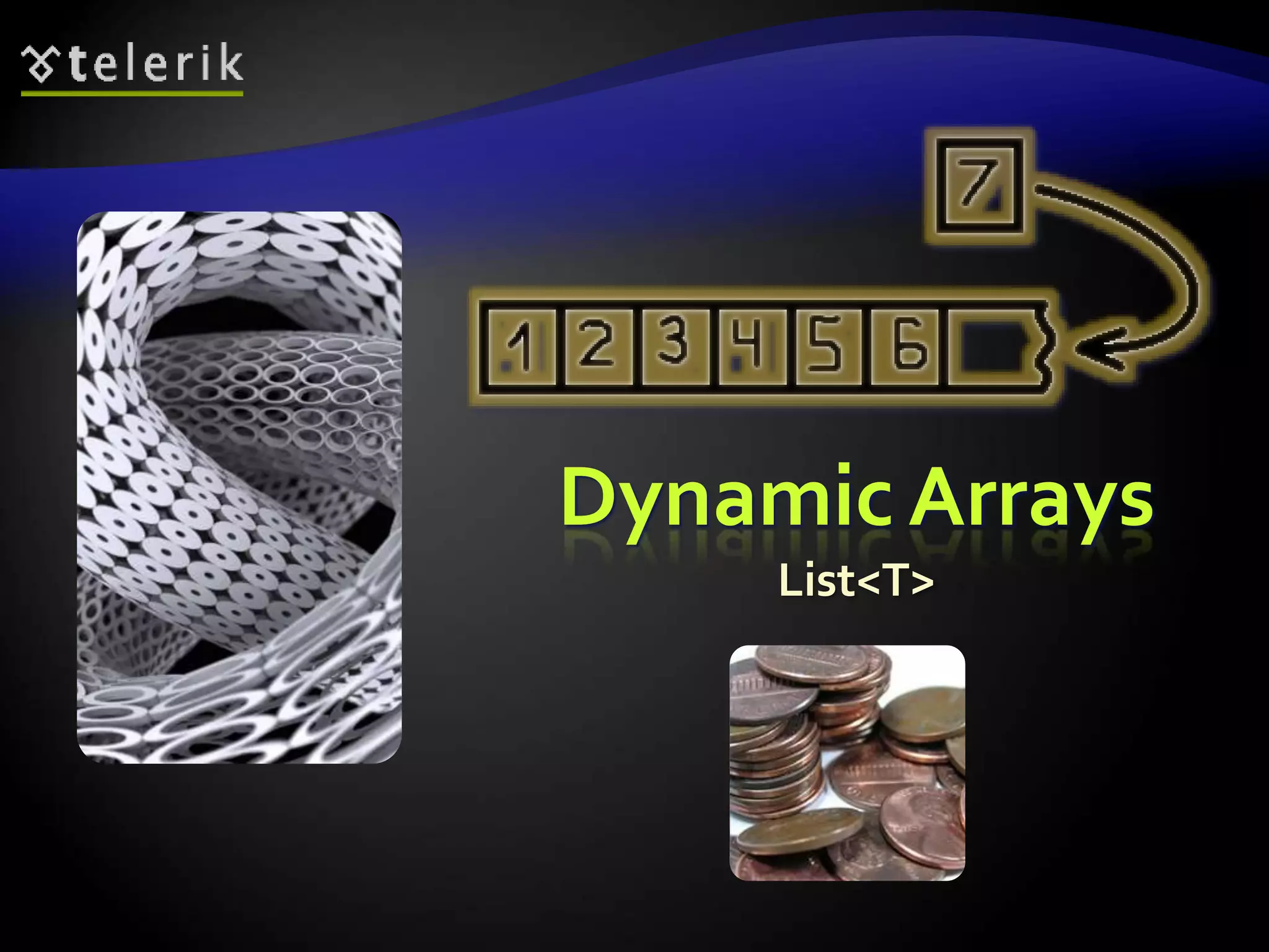 Dynamic Arrays
List<T>
 