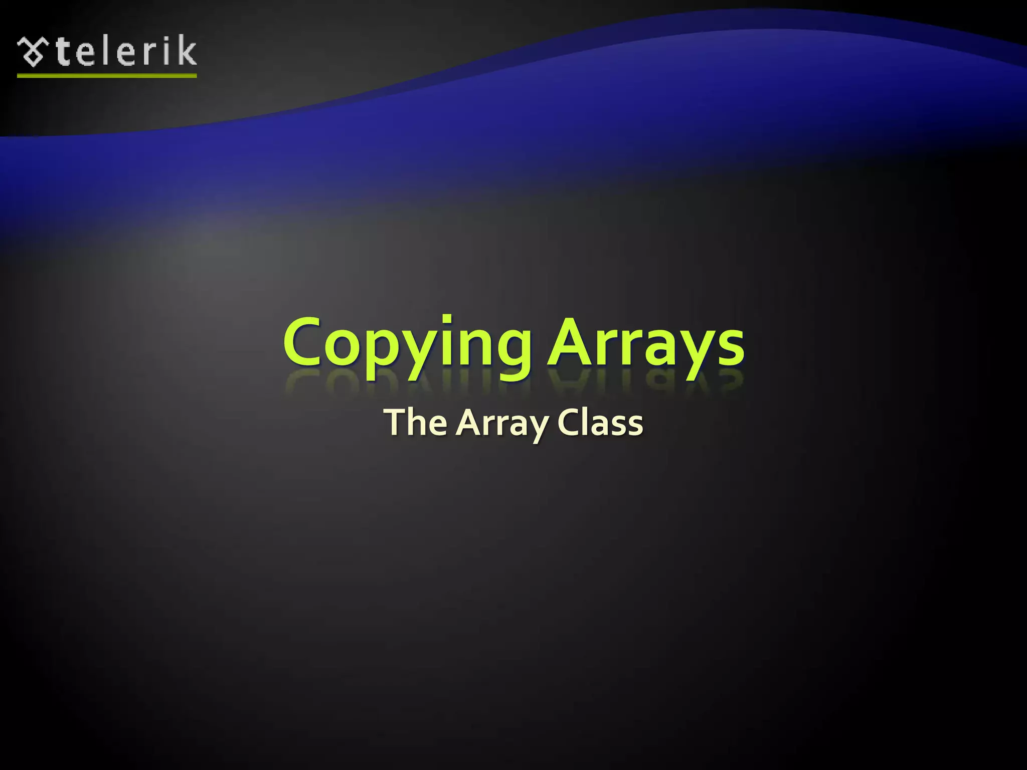 Copying Arrays
The Array Class
 