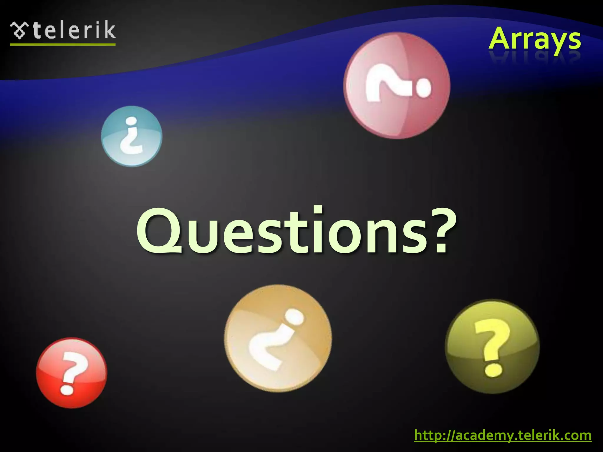 Questions?Questions?
Arrays
http://academy.telerik.com
 