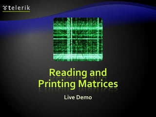 Reading and
Printing Matrices
Live Demo
 