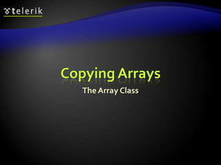 Copying Arrays
The Array Class
 