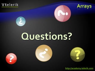 Questions?Questions?
Arrays
http://academy.telerik.com
 