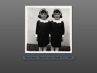 Diane Arbus, “Identical twins, Roselle, N.J.” 1967
 