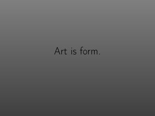 Art is form.
 