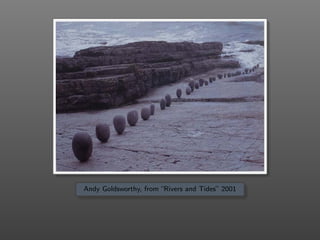 Andy Goldsworthy, from “Rivers and Tides” 2001
 