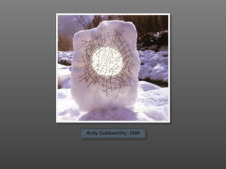 Andy Goldsworthy, 1999
 