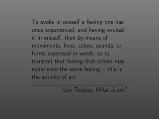 To evoke in oneself a feeling one has
once experienced, and having evoked
it in oneself, then by means of
movements, lines...