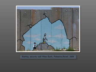 Banksy, security wall West Bank, Palestine/Israel, 2005
 
