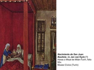 Nacimiento de San Juan Bautista , de  Jan van Eyck  [?]   Horas o Misal de Milán-Turín, folio 93v. Museo Cívico (Turín) 