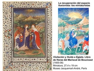 La recuperación del espacio ilusionista: los miniaturistas Visitación  y  Huida a Egipto.  Libro de Horas del Mariscal de Boucicaut  (1405-08) Miniatura, 27,4 x 19 cm Museo Jacquemart-André, París  
