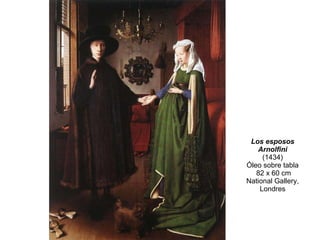 Los esposos Arnolfini (1434) Óleo sobre tabla  82 x 60 cm National Gallery, Londres 