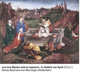 Las tres Marías ante el sepulcro , de  Hubert van Eyck  [?]   (s.f.) Museo Boymans-van Beuningen (Rotterdam) 