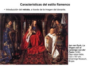 Jan van Eyck,  La Virgen con el canónigo van der Paele  (1436) Óleo sobre tabla, 122 x 157 cm. Groeninge Museum, Brujas  Introducción del  retrato , a través de la imagen del donante. Características del estilo flamenco  